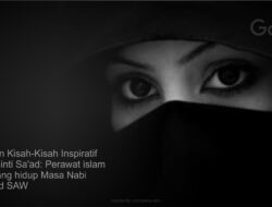 Rufaidah Binti Sa’ad: Biografi dan Kisah-Kisah Inspiratif Perawat islam pertama yang hidup Masa Nabi Muhammad SAW